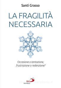 Ebook La fragilità necessaria di Grasso Santi edito da San Paolo Edizioni
