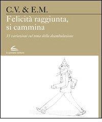 Felicita Raggiunta Si Cammina 33 Variazioni Sul Tema Della Deambulazione Vita Carlo Il Canneto Editore Trama Libro Libreria Universitaria