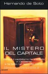 Il mistero del capitale. Perché il capitalismo ha trionfato in Occidente e ha fallito nel resto del mondo Il mistero del capitale. Perché il capitalismo ha trionfato in Occidente e ha fallito nel resto del mondo