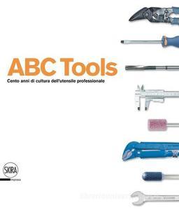 ABC Tools. Cento anni di cultura dellutensile professionale. Ediz. italiana e inglese.pdf