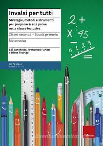 INVALSI per tutti. Strategie, metodi e strumenti per prepararsi alle prove nella classe inclusiva. Matematica. Classe seconda scuola primaria.pdf