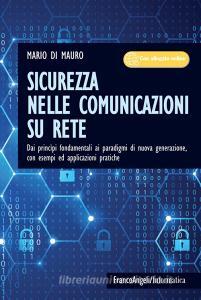 Sicurezza nelle comunicazioni su rete. Dai princìpi fondamentali ai paradigmi di nuova generazione, con esempi ed applicazioni pratiche. Con Contenuto digitale per a.pdf