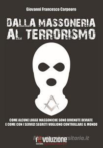 Dalla massoneria al terrorismo. Come alcune logge massoniche sono divenute deviate e come con i servizi segreti vogliono controllare il mondo.pdf