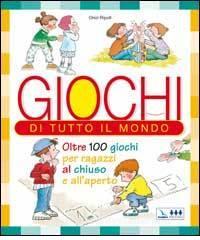 Giochi di tutto il mondo. Oltre 100 giochi per ragazzi al chiuso e allaperto.pdf