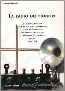 La radio dei pionieri. Come funzionano, come si possono costruire, come si riparano gli apparecchi radio a cristallo e a valvole degli anni 20.pdf