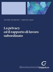 Ebook La privacy ed il rapporto di lavoro subordinato - e-Book di Gabriele Lipari, Corrado Cardarello edito da Giappichelli Editore