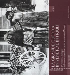 La grande guerra in Veneto e in Friuli. Documenti e immagini delloccupazione militare austro-germanica nel Nordest vol.1.pdf