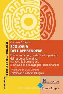 Ecologia dellapprendere. Forme, contenuti, contesti ed esperienze del rapporto formativo, tra vecchie buone prassi e innovazione pedagogico-psicodinamica.pdf