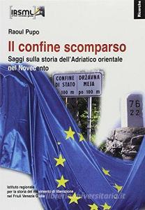 Il confine scomparso. Saggi sulla storia dellAdriatico orientale nel Novecento.pdf