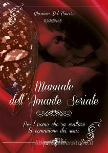 Manuale dellamante seriale. Per luomo che sa esaltare la comunione dei sensi.pdf