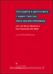 Coniugalità e genitorialità: i legami familiari nella società complessa. Atti del 1º Seminario internazionale del Redif.pdf