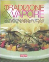 Tradizione & vapore. 120 ricette gustose, sane e veloci con il forno combinato a vapore.pdf