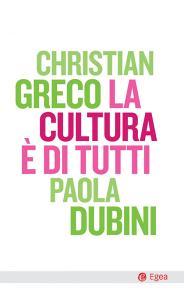 Ebook La cultura è di tutti di Christian Greco, Paola Dubini edito da Egea