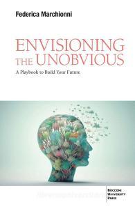 Ebook Envisioning the Unobvious di Federica Marchionni edito da Egea