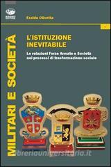 L istituzione inevitabile. Le relazioni Forze Armate e società nei processi di trasformazione sociale.pdf