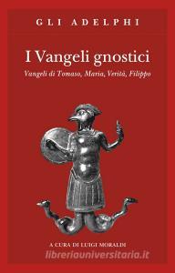 I vangeli gnostici. Vangeli di Tomaso, Maria, Verità, Filippo.pdf