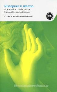 Riscoprire il silenzio. Arte, musica, poesia, natura fra ascolto e comunicazione.pdf