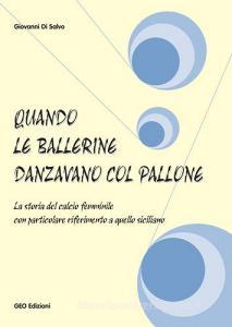 Quando le ballerine danzavano col pallone. La storia del calcio femminile con particolare riferimento a quello siciliano.pdf