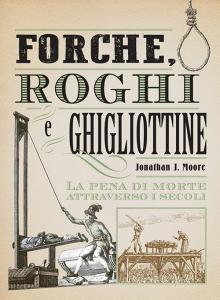 Forche, roghi e ghigliottine. La pena di morte attraverso i secoli.pdf