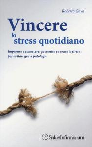 Vincere lo stress quotidiano. Imparare a conoscere, prevenire e curare lo stress per evitare gravi patologie.pdf