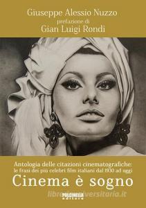 Cinema è sogno. Antologia delle citazioni cinematografiche. Le frasi dei più celebri film italiani dal 1930 ad oggi.pdf