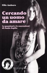 Cercando un uomo da amare. Le passioni e le ossessioni di Janis Joplin.pdf