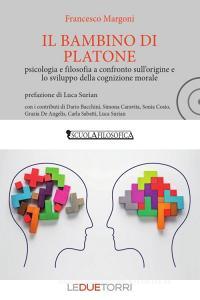 Il bambino di Platone. Psicologia e filosofia a confronto sullorigine e lo sviluppo della cognizione morale.pdf