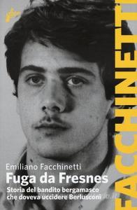 Fuga da Fresnes. Storia del bandito bergamasco che doveva uccidere Berlusconi.pdf