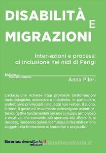 Ebook Disabilità e migrazioni. Inter-azioni e processi di inclusione nei nidi di Parigi di Anna Pileri edito da libreriauniversitaria.it