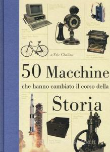50 macchine che hanno cambiato il corso della storia. Ediz. illustrata.pdf