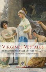 Virgines Vestales. Il sacerdozio delle vestali romane. Origine, costituzione e ordinamento.pdf