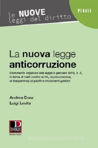 La nuova legge anticorruzione 2019. Commento organico legge 9 gennaio 2019, n. 3, in tema di reati contro la PA, di prescrizione, di trasparenza di partiti e movimenti.pdf
