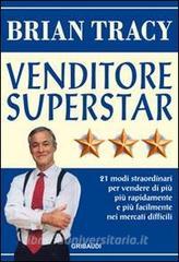 Venditore superstar. Ventuno modi straordinari per vendere di più, più rapidamente e più facilmente nei mercati difficili.pdf