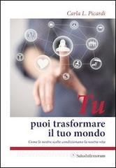 Tu puoi trasformare il tuo mondo. Come le nostre scelte condizionano la nostra vita.pdf