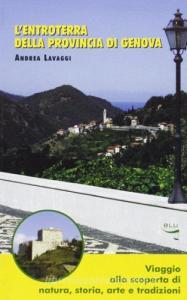 L entroterra della provincia di Genova. Viaggio alla scoperta di natura, storia, arte e tradizioni.pdf
