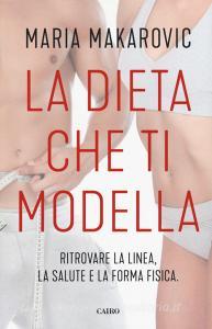 La dieta che ti modella. Ritrovare la linea, la salute e la forma fisica.pdf