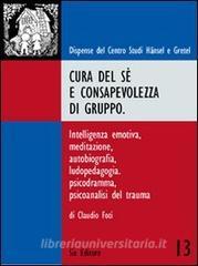 Cura del sé e consapevolezza di gruppo. Intelligenza emotiva, meditazione, autobiografia, ludopedagogia, psicodramma, psicoanalisi del trauma.pdf