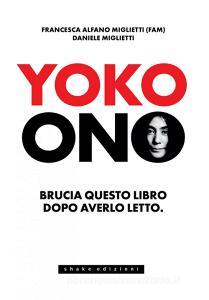 Ebook Yoko Ono. Bruciate questo libro dopo averlo letto di Francesca Alfano Miglietti, Daniele Miglietti edito da Shake Edizioni
