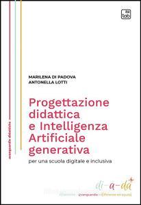 Ebook Progettazione didattica e Intelligenza Artificiale generativa per una scuola digitale e inclusiva di Marilena di Padova, Antonella Lotti edito da tab edizioni