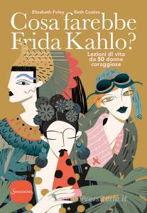 Cosa farebbe Frida Kahlo? Lezioni di vita da 50 donne coraggiose.pdf