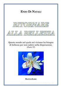 Ritornare alla bellezza. Questo mondo nel quale noi viviamo ha bisogno di bellezza per non cadere nella disperazione (Paolo VI).pdf