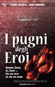 Ebook I Pugni degli Eroi di Dario Torromeo, Franco Esposito edito da Absolutely Free