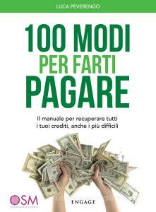 100 modi per farti pagare. Il manuale per recuperare tutti i tuoi crediti, anche i più difficili.pdf