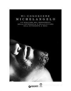 Ri-conoscere Michelangelo. La scultura del Buonarroti nella fotografia e nella pittura dallOttocento a oggi. Catalogo della mostra (Firenze, febbraio-maggio 2014)..pdf