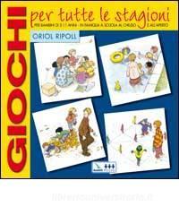 Giochi per tutte le stagioni. Per bambini di 5-11 anni in famiglia, a scuola, al chiuso e allaperto.pdf