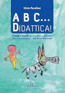 A B C... didattica! Consigli e trucchi per progettare e realizzare interventi di didattica... dalla A alla Veterinaria.pdf