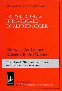 La psicologia individuale di Alfred Adler. Il pensiero di Alfred Adler attraverso una selezione dei suoi scritti.pdf