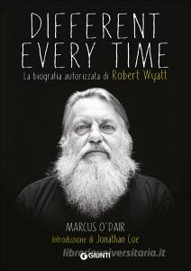 Different every time. La biografia autorizzata di Robert Wyatt.pdf