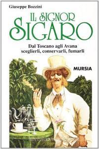 Il signor sigaro. Dal Toscano agli Avana: sceglierli, conservarli, fumarli.pdf