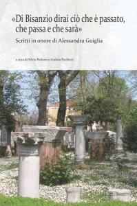 «Di Bisanzio dirai ciò che è passato, che passa e che sarà». Scritti in onore di Alessandra Guiglia.pdf